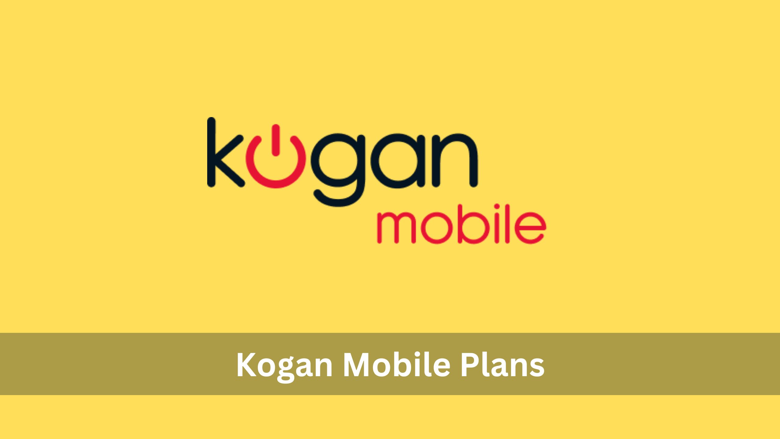 Kogan Mobile Plans : Prepaid Plan, Add-on & International Roaming