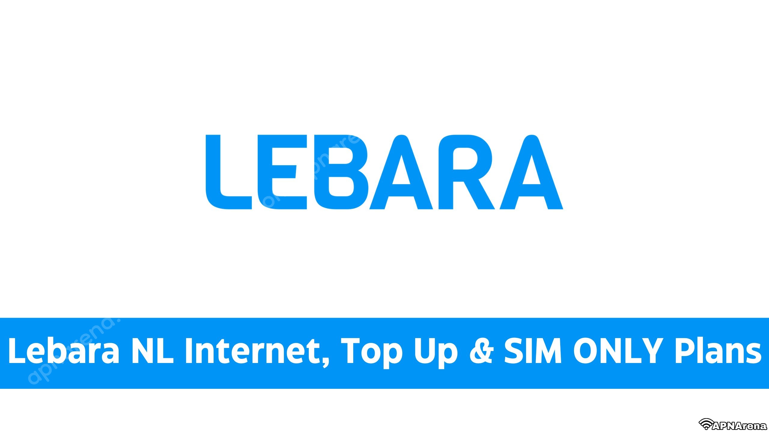 Lebara NL Internet, Top & SIM ONLY Plans | Beltegoed, & Other Data Bundles - 3G 4G 5G LTE Internet Setting