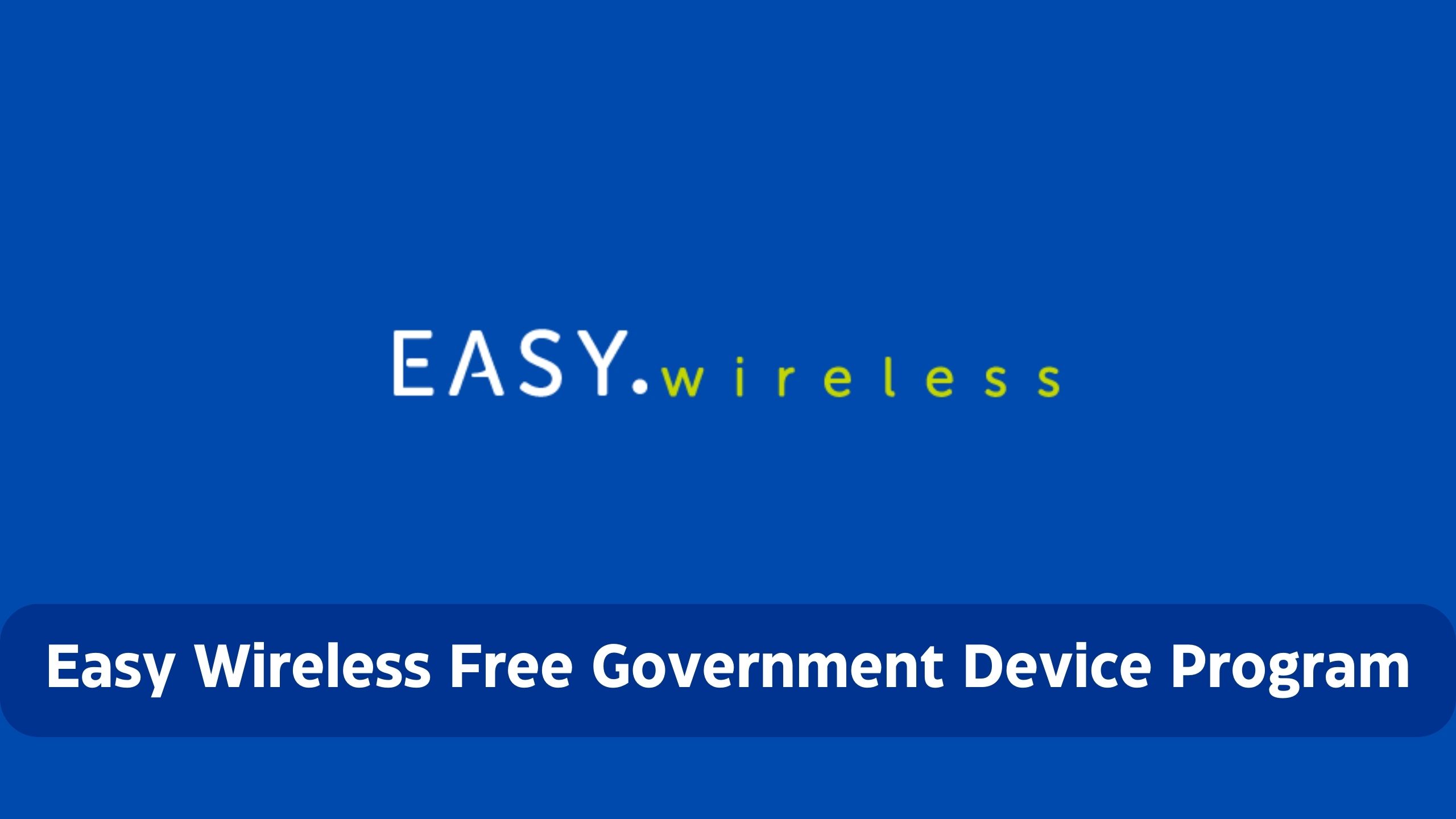 Easy Wireless Free Government Phone and Tablet Program, Lifeline & ACP Eligibility, Application, Status Check