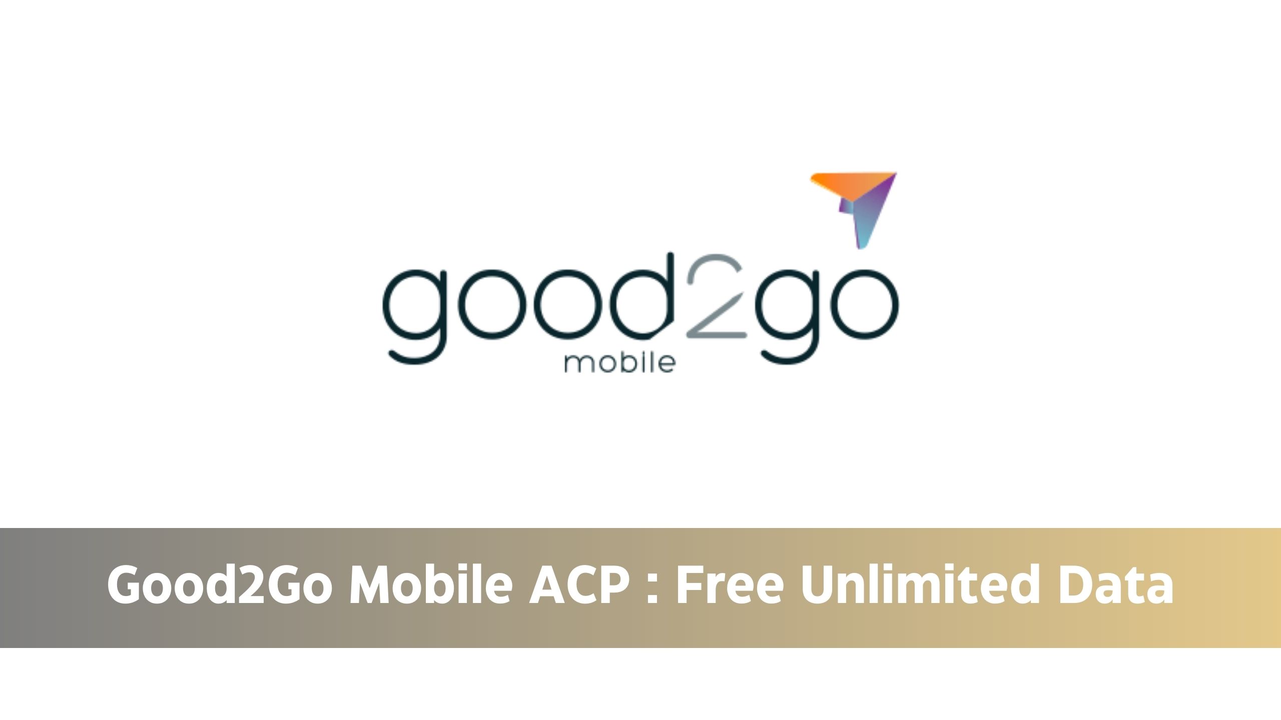 Good2Go Mobile Affordable Connectivity Program (ACP) - Free Unlimited Data