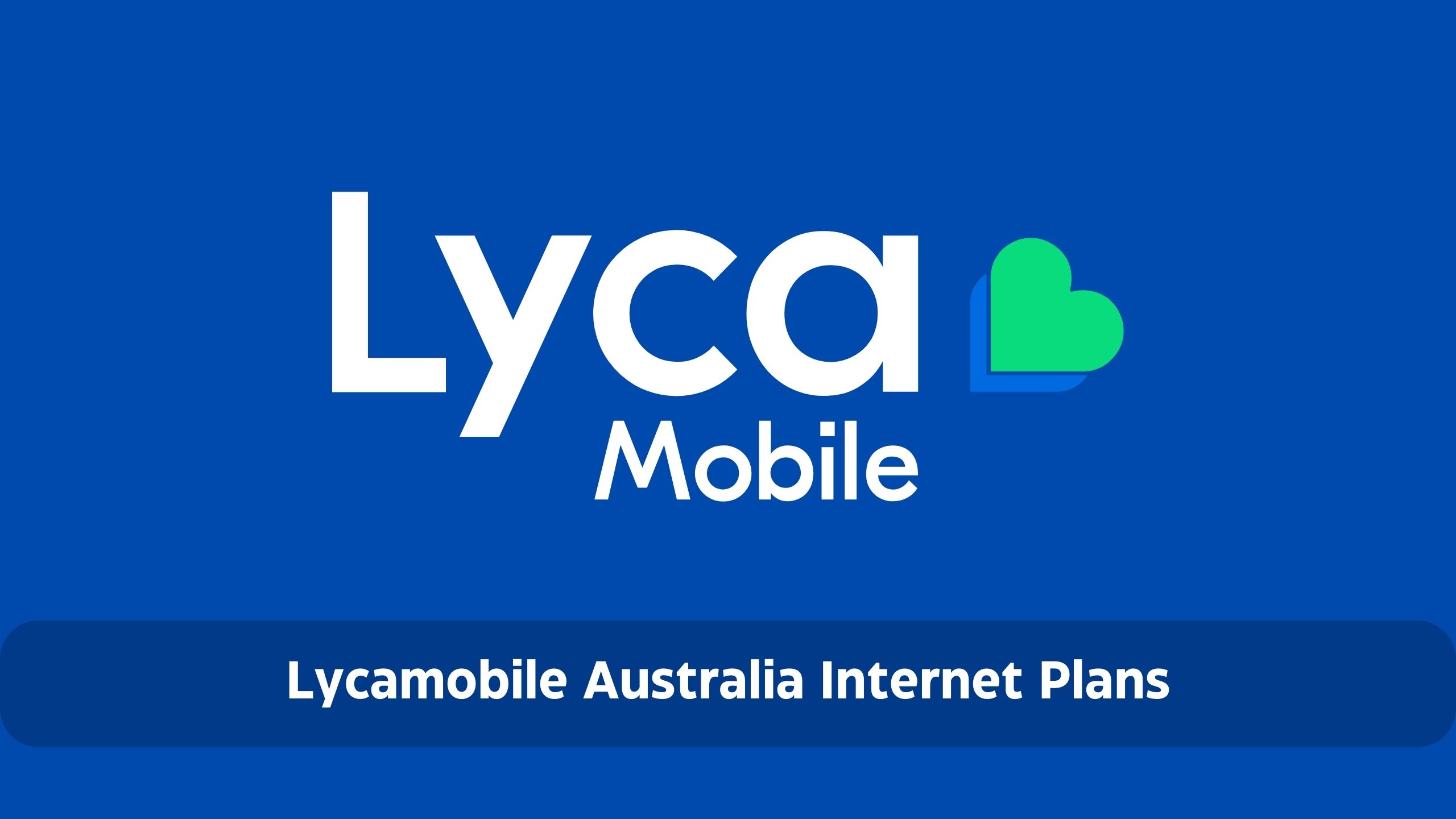 Lycamobile Australia Plans : Unlimited, Short/Long Term Internet, Call & Text Package