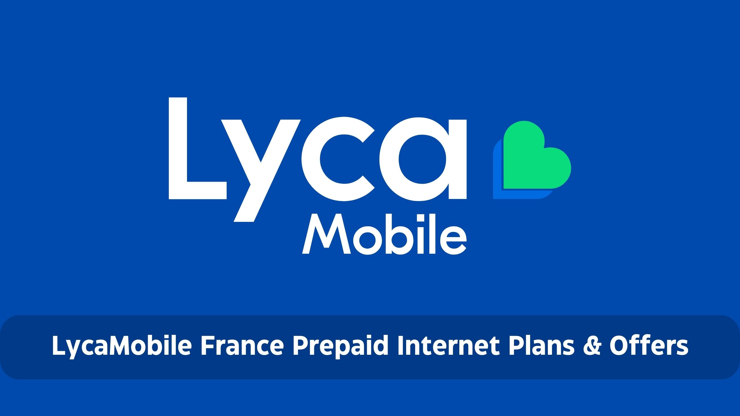 LycaMobile France Prepaid Internet Package & Plan 2024 : Data Promo & Roaming