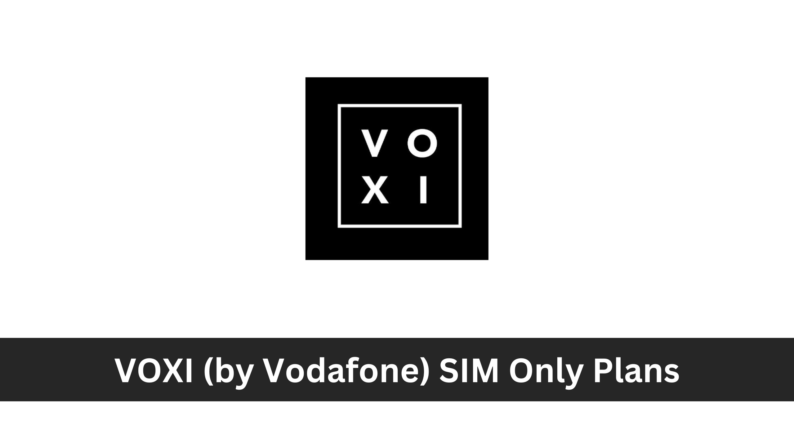 VOXI (by Vodafone) SIM Only Plans : Unlimited Internet