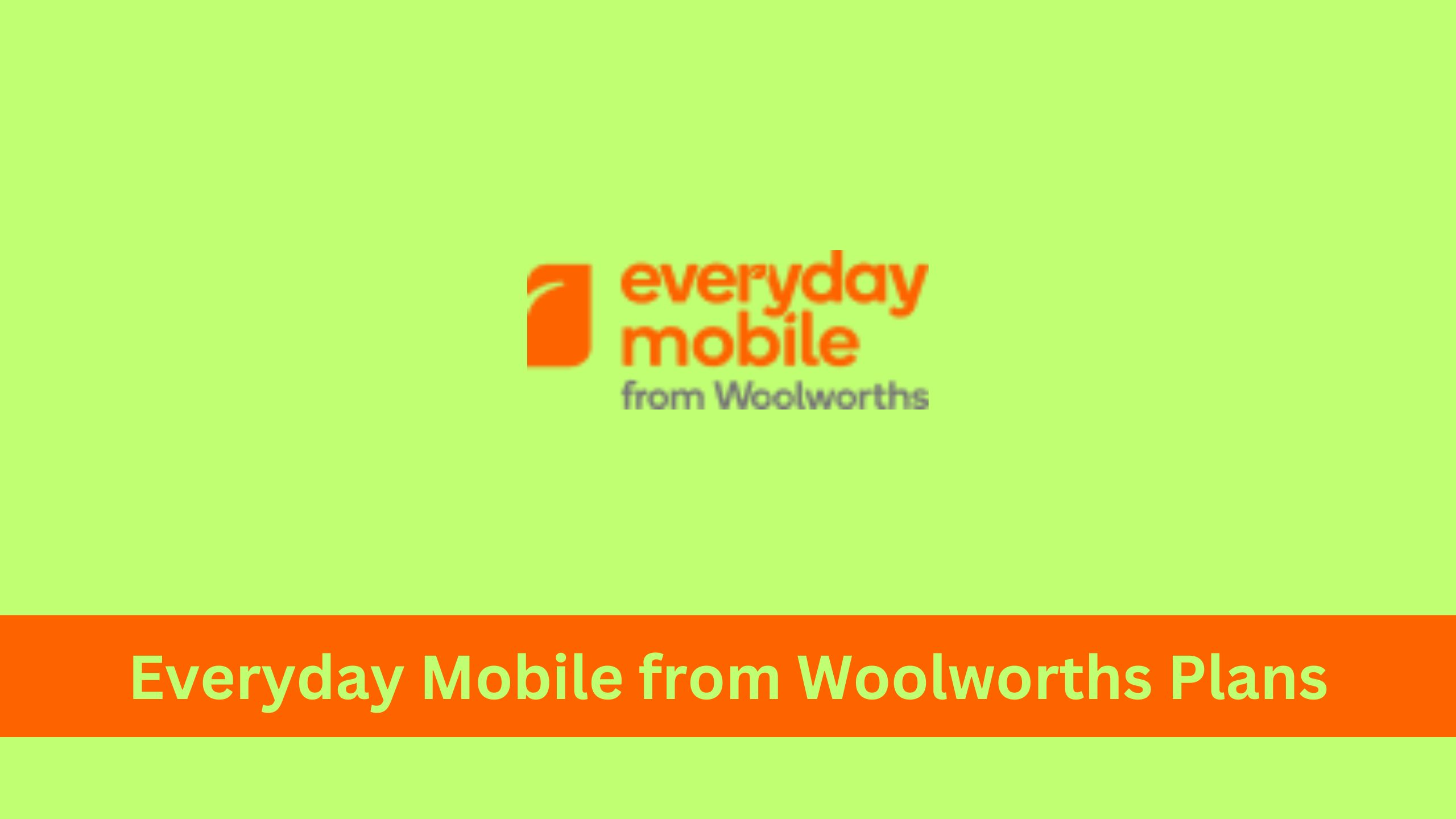 Everyday Mobile from Woolworths Plans : Data, Unlimited Talk & Text, Prepaid, SIM Only